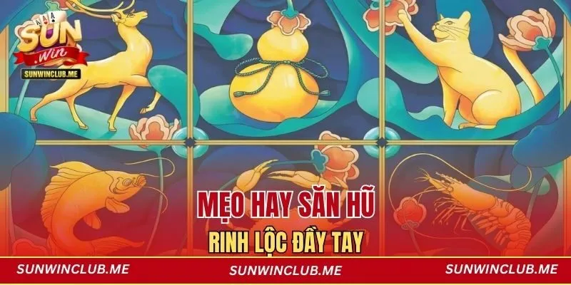 Mẹo hay săn hũ rinh lộc đầy tay