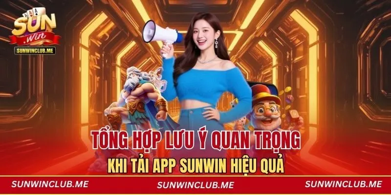 Tổng hợp lưu ý quan trọng khi tải app Sunwin hiệu quả