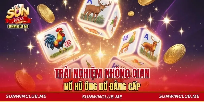 Trải nghiệm không gian Nổ hũ Ông Đồ đẳng cấp